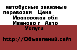 автобусные заказные  перевозки › Цена ­ 1 000 - Ивановская обл., Иваново г. Авто » Услуги   